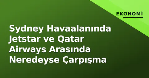 Sydney Havaalanında Jetstar ve Qatar Airways Arasında Neredeyse Çarpışma
