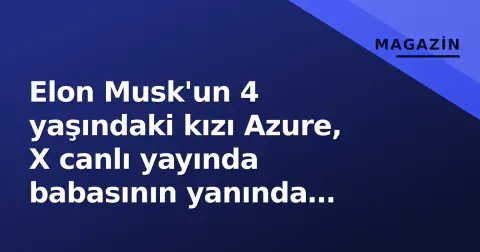 Elon Musk'un 4 yaşındaki kızı Azure, X canlı yayında babasının yanında dikkat çekti