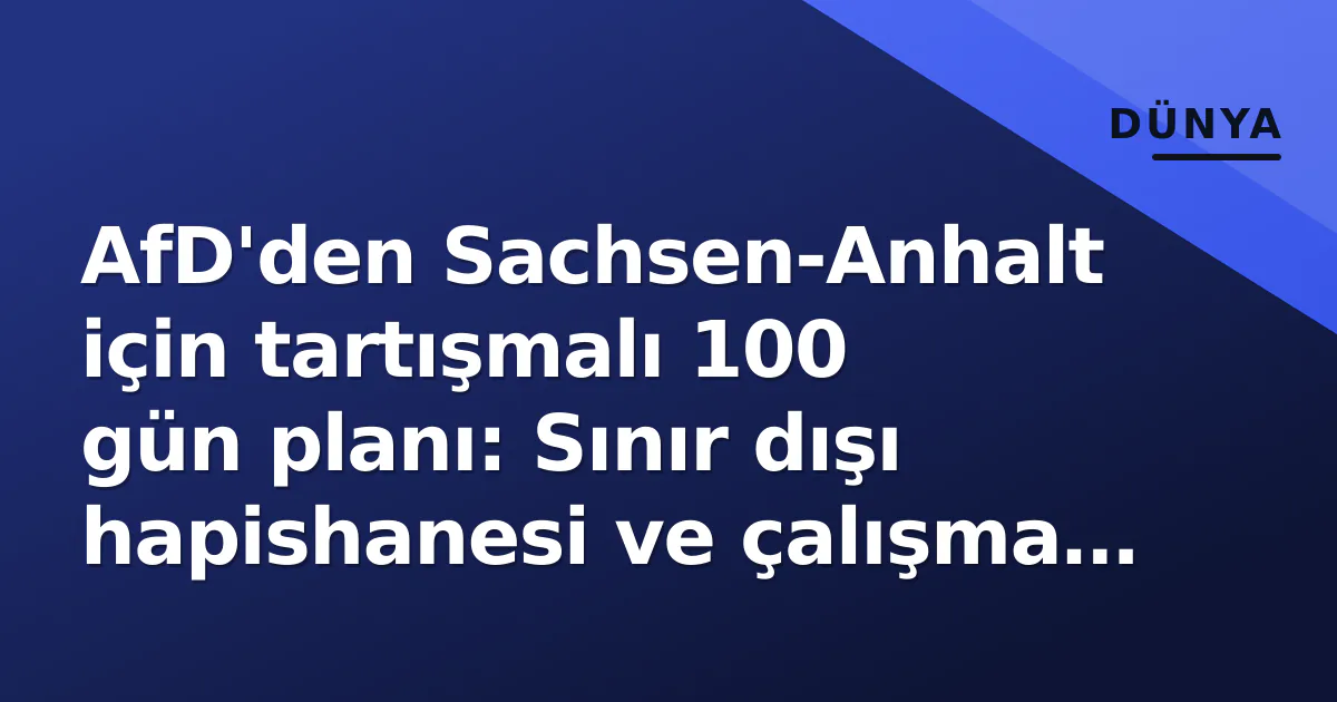 AfD'den Sachsen-Anhalt için tartışmalı 100 gün planı: Sınır dışı hapishanesi ve çalışma zorunluluğu AfD'den Sachsen-Anhalt için tartışmalı 100 gün planı: Sınır dışı hapishanesi ve çalışma zorunluluğu