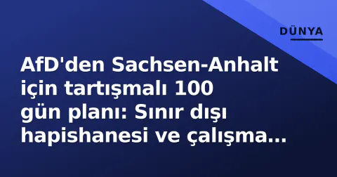 AfD'den Sachsen-Anhalt için tartışmalı 100 gün planı: Sınır dışı hapishanesi ve çalışma zorunluluğu AfD'den Sachsen-Anhalt için tartışmalı 100 gün planı: Sınır dışı hapishanesi ve çalışma zorunluluğu