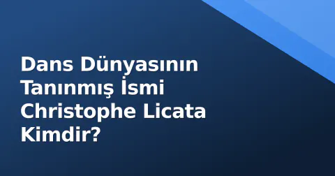 Dans Dünyasının Tanınmış İsmi Christophe Licata Kimdir?