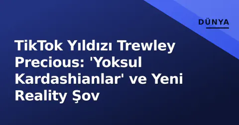 TikTok Yıldızı Trewley Precious: 'Yoksul Kardashianlar' ve Yeni Reality Şov
