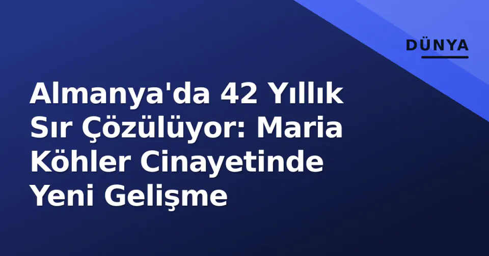 Almanya'da 42 Yıllık Sır Çözülüyor: Maria Köhler Cinayetinde Yeni Gelişme görseli