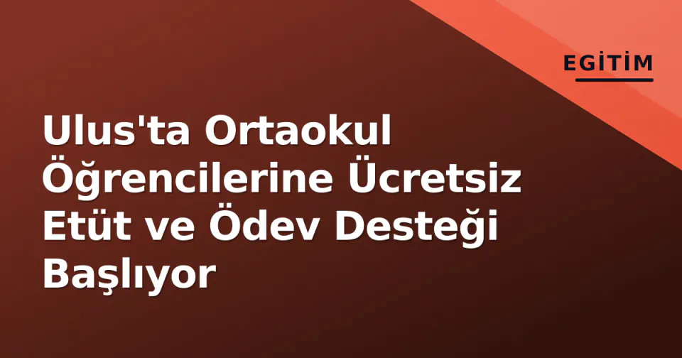 Ulus'ta Ortaokul Öğrencilerine Ücretsiz Etüt ve Ödev Desteği Başlıyor görseli