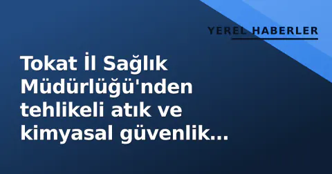 Tokat İl Sağlık Müdürlüğü'nden tehlikeli atık ve kimyasal güvenlik ihalesi