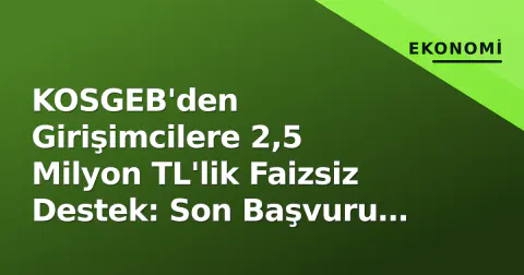 KOSGEB'den Girişimcilere 2,5 Milyon TL'lik Faizsiz Destek: Son Başvuru Tarihi 31 Ekim