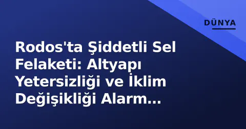 Rodos'ta Şiddetli Sel Felaketi: Altyapı Yetersizliği ve İklim Değişikliği Alarm Veriyor