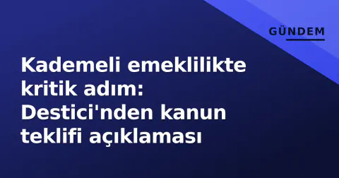 Kademeli emeklilikte kritik adım: Destici'nden kanun teklifi açıklaması