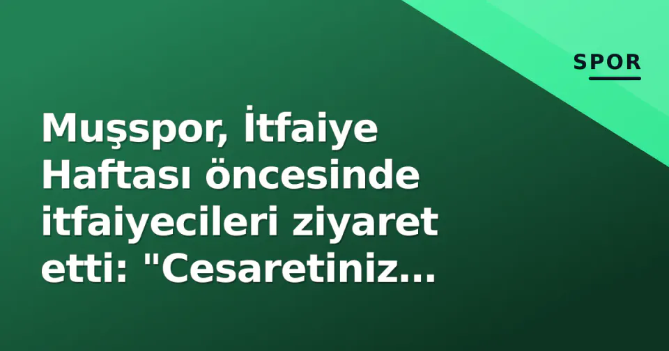 Muşspor, İtfaiye Haftası öncesinde itfaiyecileri ziyaret etti: "Cesaretiniz övgüye layık" görseli