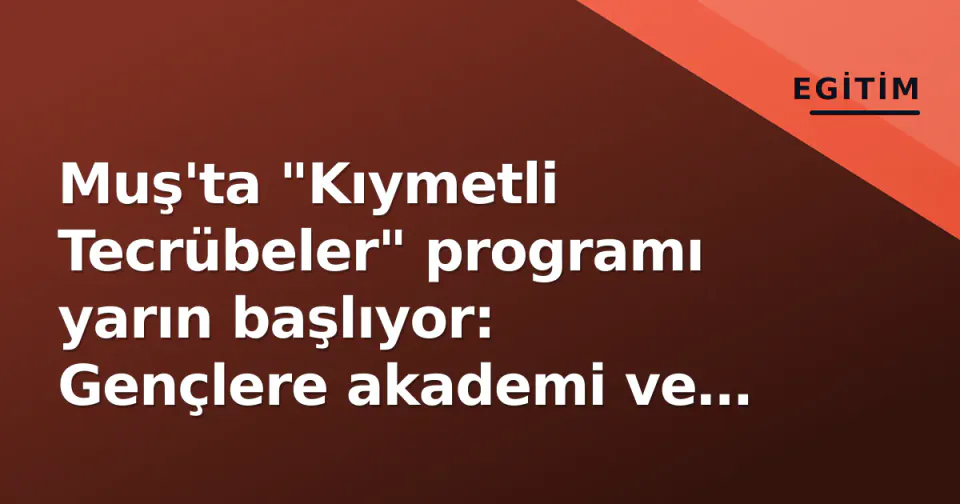 Muş'ta "Kıymetli Tecrübeler" programı yarın başlıyor: Gençlere akademi ve bürokrasiden yol haritası görseli