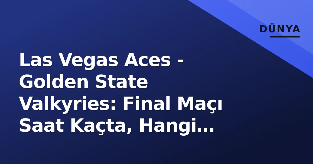 Las Vegas Aces - Golden State Valkyries: Final Maçı Saat Kaçta, Hangi Kanalda? 10 Ekim 2026 Yayın Bilgileri Las Vegas Aces - Golden State Valkyries: Final Maçı Saat Kaçta, Hangi Kanalda? 10 Ekim 2026 Yayın Bilgileri