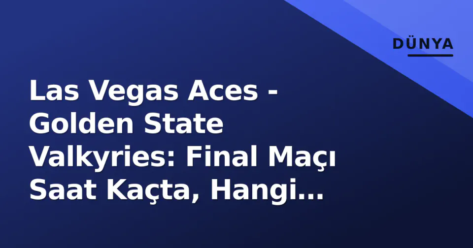Las Vegas Aces - Golden State Valkyries: Final Maçı Saat Kaçta, Hangi Kanalda? 10 Ekim 2026 Yayın Bilgileri görseli