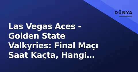 Las Vegas Aces - Golden State Valkyries: Final Maçı Saat Kaçta, Hangi Kanalda? 10 Ekim 2026 Yayın Bilgileri
