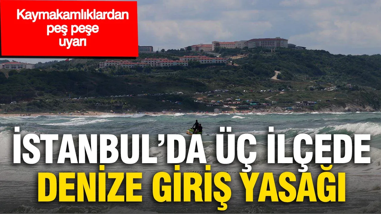 İstanbul'da 3 İlçede Denize Giriş Yasaklandı: Kaymakamlıklardan Uyarı İstanbul'da 3 İlçede Denize Giriş Yasaklandı: Kaymakamlıklardan Uyarı