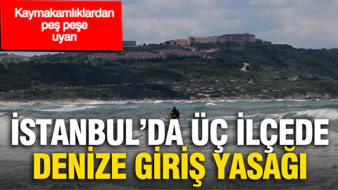İstanbul'da 3 İlçede Denize Giriş Yasaklandı: Kaymakamlıklardan Uyarı