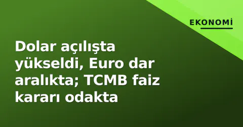 Dolar açılışta yükseldi, Euro dar aralıkta; TCMB faiz kararı odakta