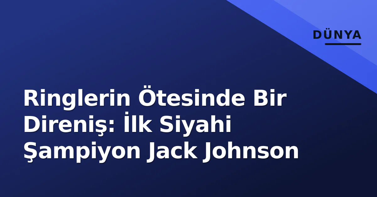 Ringlerin Ötesinde Bir Direniş: İlk Siyahi Şampiyon Jack Johnson Ringlerin Ötesinde Bir Direniş: İlk Siyahi Şampiyon Jack Johnson