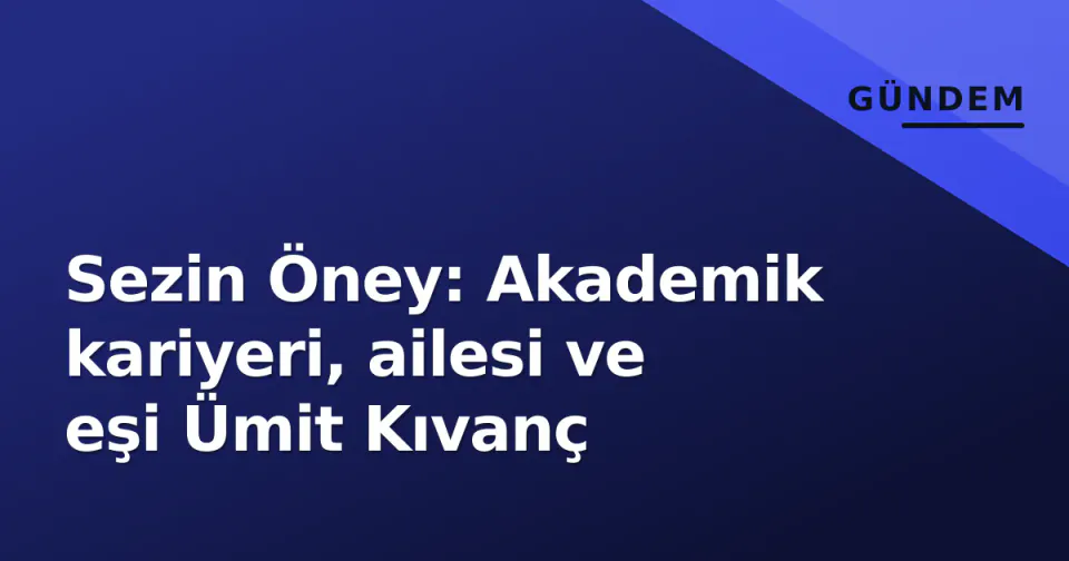 Sezin Öney: Akademik kariyeri, ailesi ve eşi Ümit Kıvanç görseli