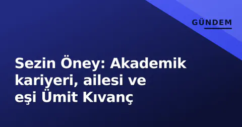 Sezin Öney: Akademik kariyeri, ailesi ve eşi Ümit Kıvanç