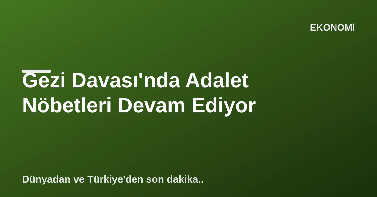 Gezi Davası'nda Adalet Nöbetleri Devam Ediyor Gezi Davası'nda Adalet Nöbetleri Devam Ediyor