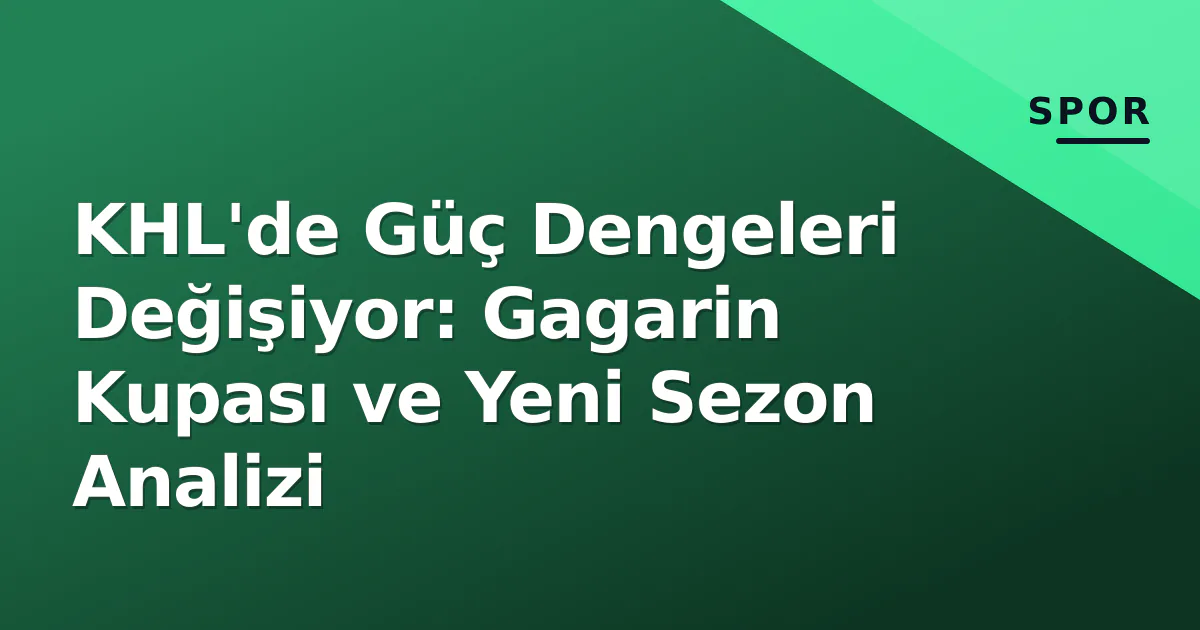 KHL'de Güç Dengeleri Değişiyor: Gagarin Kupası ve Yeni Sezon Analizi KHL'de Güç Dengeleri Değişiyor: Gagarin Kupası ve Yeni Sezon Analizi