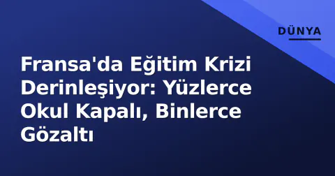 Fransa'da Eğitim Krizi Derinleşiyor: Yüzlerce Okul Kapalı, Binlerce Gözaltı