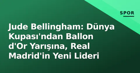 Jude Bellingham: Dünya Kupası'ndan Ballon d'Or Yarışına, Real Madrid'in Yeni Lideri