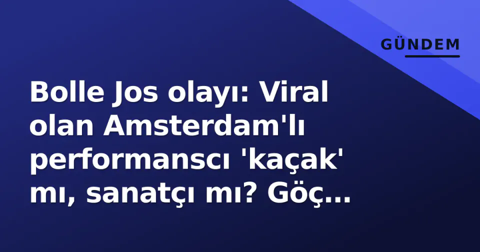 Bolle Jos olayı: Viral olan Amsterdam'lı performanscı 'kaçak' mı, sanatçı mı? Göç İdaresi incelemeyi başlattı