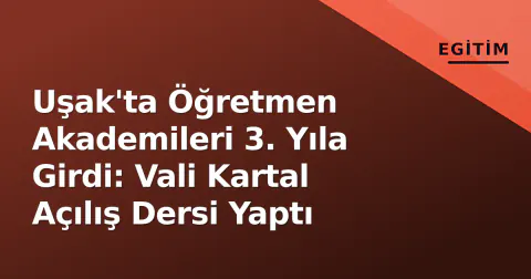 Uşak'ta Öğretmen Akademileri 3. Yıla Girdi: Vali Kartal Açılış Dersi Yaptı