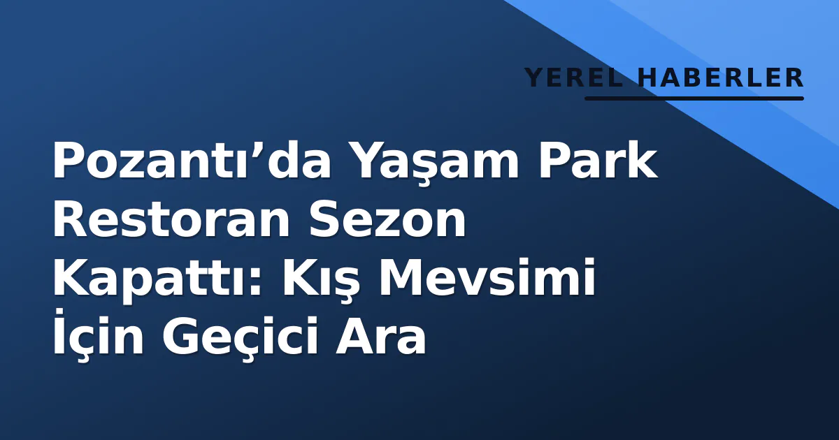 Pozantı’da Yaşam Park Restoran Sezon Kapattı: Kış Mevsimi İçin Geçici Ara Pozantı’da Yaşam Park Restoran Sezon Kapattı: Kış Mevsimi İçin Geçici Ara