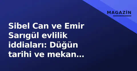 Sibel Can ve Emir Sarıgül evlilik iddiaları: Düğün tarihi ve mekan spekülasyonları gündemde