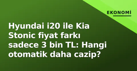 Hyundai i20 ile Kia Stonic fiyat farkı sadece 3 bin TL: Hangi otomatik daha cazip?