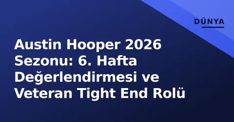 Austin Hooper 2026 Sezonu: 6. Hafta Değerlendirmesi ve Veteran Tight End Rolü