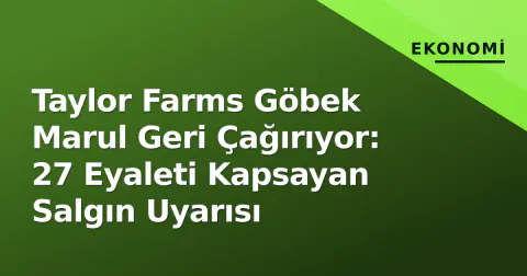 Taylor Farms Göbek Marul Geri Çağırıyor: 27 Eyaleti Kapsayan Salgın Uyarısı
