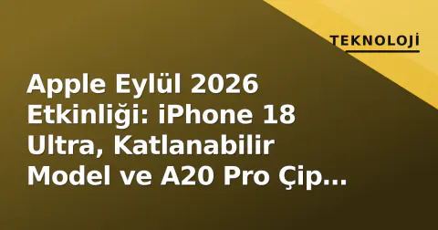 Apple Eylül 2026 Etkinliği: iPhone 18 Ultra, Katlanabilir Model ve A20 Pro Çip İddiaları