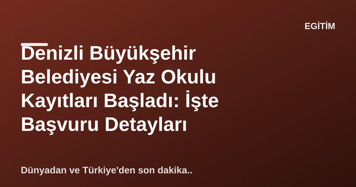 Denizli Büyükşehir Belediyesi Yaz Okulu Kayıtları Başladı: İşte Başvuru Detayları Denizli Büyükşehir Belediyesi Yaz Okulu Kayıtları Başladı: İşte Başvuru Detayları