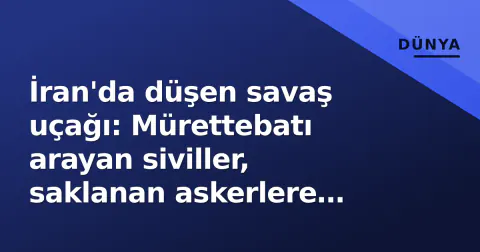 İran'da düşen savaş uçağı: Mürettebatı arayan siviller, saklanan askerlere yüzlerce metre yaklaştı