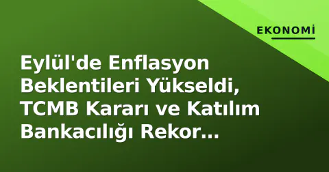 Eylül'de Enflasyon Beklentileri Yükseldi, TCMB Kararı ve Katılım Bankacılığı Rekor Kırdı