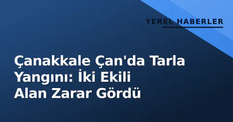 Çanakkale Çan'da Tarla Yangını: İki Ekili Alan Zarar Gördü