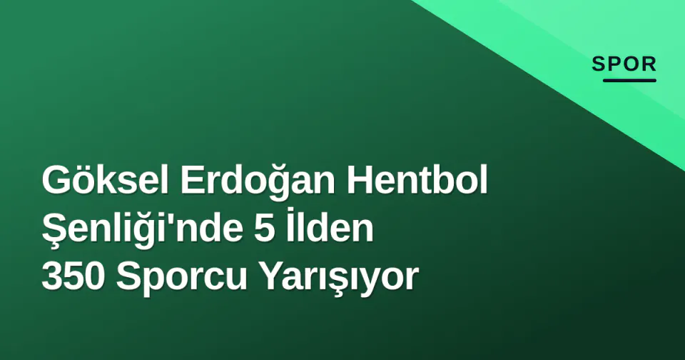 Göksel Erdoğan Hentbol Şenliği'nde 5 İlden 350 Sporcu Yarışıyor görseli