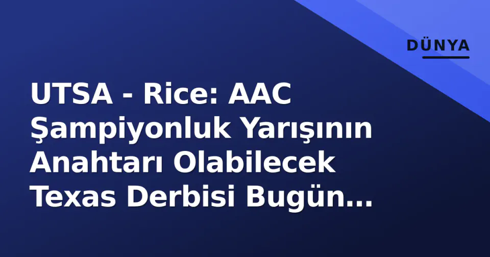 UTSA - Rice: AAC Şampiyonluk Yarışının Anahtarı Olabilecek Texas Derbisi Bugün Sahada görseli