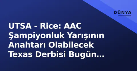 UTSA - Rice: AAC Şampiyonluk Yarışının Anahtarı Olabilecek Texas Derbisi Bugün Sahada