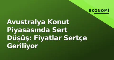 Avustralya Konut Piyasasında Sert Düşüş: Fiyatlar Sertçe Geriliyor