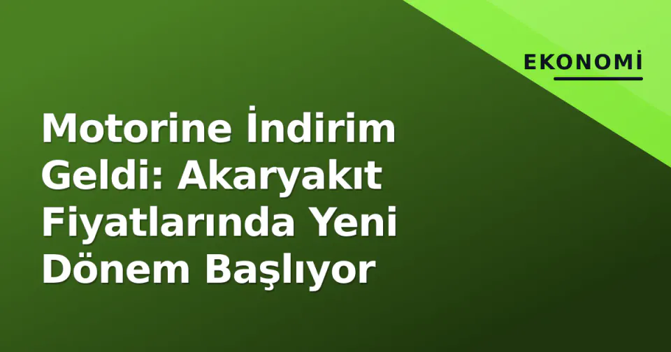Motorine İndirim Geldi: Akaryakıt Fiyatlarında Yeni Dönem Başlıyor görseli