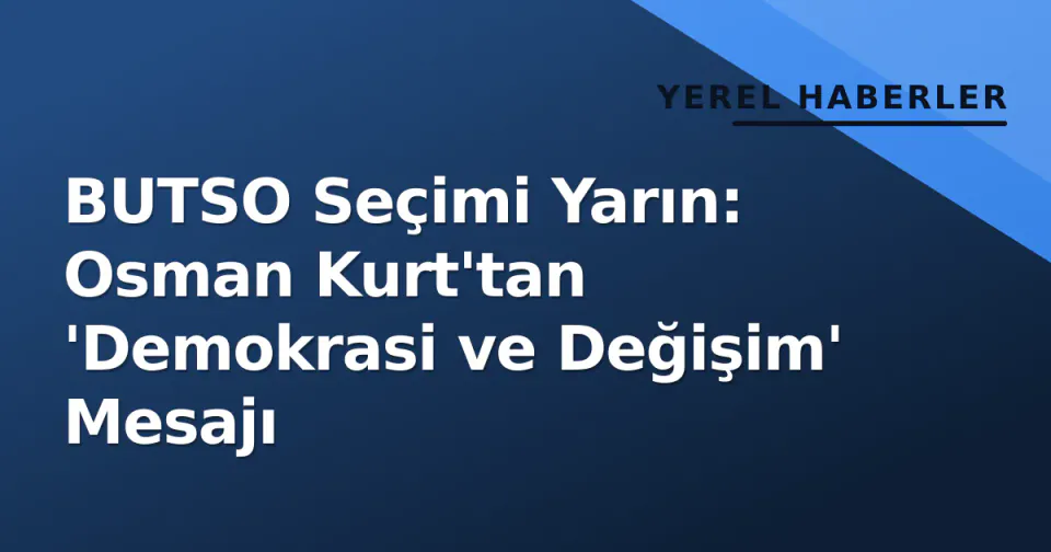 BUTSO Seçimi Yarın: Osman Kurt'tan 'Demokrasi ve Değişim' Mesajı görseli