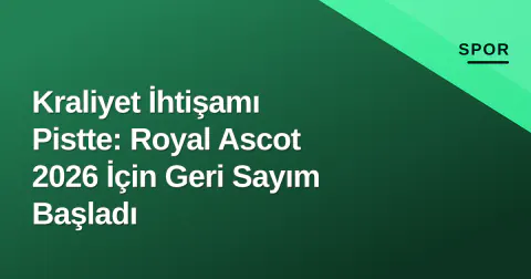 Kraliyet İhtişamı Pistte: Royal Ascot 2026 İçin Geri Sayım Başladı