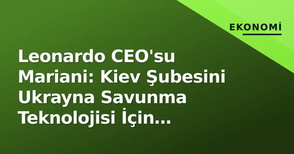 Leonardo CEO'su Mariani: Kiev Şubesini Ukrayna Savunma Teknolojisi İçin 'İşbirliği ve Satınalma Üssü' Olarak Görüyor görseli