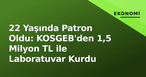 22 Yaşında Patron Oldu: KOSGEB'den 1,5 Milyon TL ile Laboratuvar Kurdu