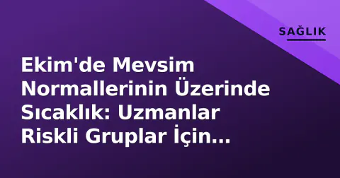 Ekim'de Mevsim Normallerinin Üzerinde Sıcaklık: Uzmanlar Riskli Gruplar İçin Uyardı