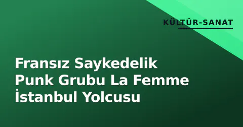Fransız Saykedelik Punk Grubu La Femme İstanbul Yolcusu